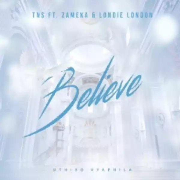 Tns - Believe ft. Zameka & Londie London